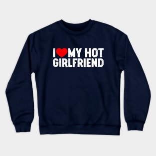 I Love My Hot Girlfriend Valentine's Day Crewneck Sweatshirt